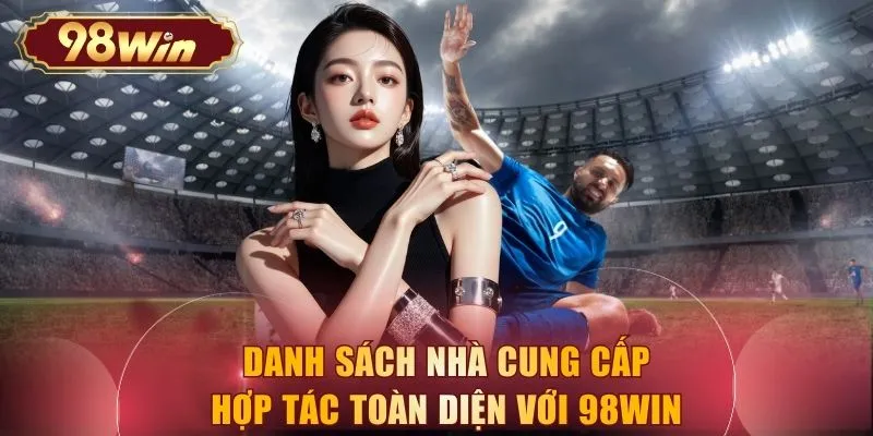 Danh sách nhà cung cấp hợp tác toàn diện với 98WIN