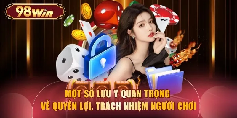 Một số lưu ý quan trọng về quyền lợi, trách nhiệm người chơi