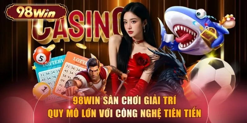 98WIN sân chơi giải trí quy mô lớn với công nghệ tiên tiến 
